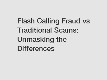 Flash Calling Fraud vs Traditional Scams: Unmasking the Differences