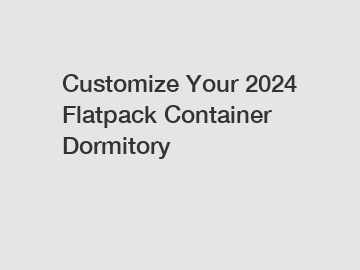 Customize Your 2024 Flatpack Container Dormitory