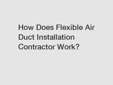 How Does Flexible Air Duct Installation Contractor Work?