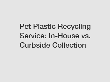 Pet Plastic Recycling Service: In-House vs. Curbside Collection