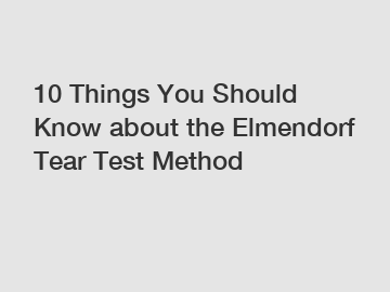 10 Things You Should Know about the Elmendorf Tear Test Method