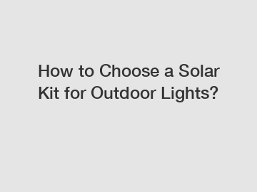 How to Choose a Solar Kit for Outdoor Lights?