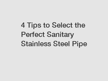 4 Tips to Select the Perfect Sanitary Stainless Steel Pipe