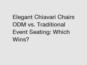 Elegant Chiavari Chairs ODM vs. Traditional Event Seating: Which Wins?