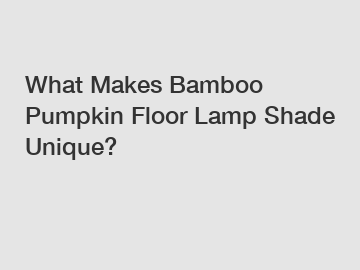 What Makes Bamboo Pumpkin Floor Lamp Shade Unique?