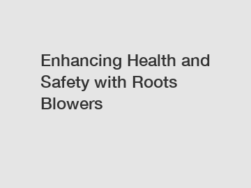 Enhancing Health and Safety with Roots Blowers