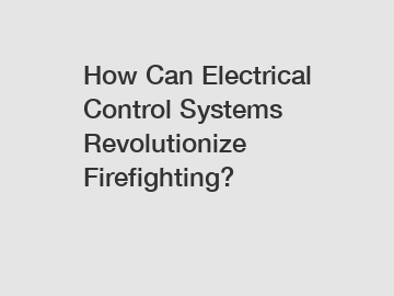 How Can Electrical Control Systems Revolutionize Firefighting?