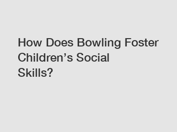 How Does Bowling Foster Children’s Social Skills?