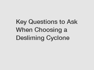 Key Questions to Ask When Choosing a Desliming Cyclone