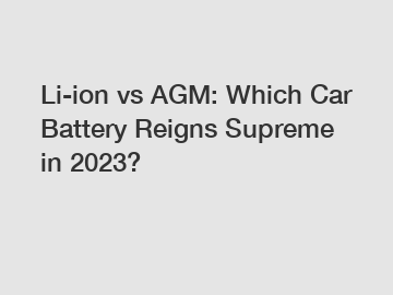 Li-ion vs AGM: Which Car Battery Reigns Supreme in 2024?