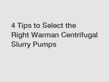 4 Tips to Select the Right Warman Centrifugal Slurry Pumps