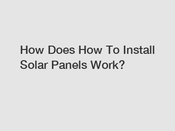How Does How To Install Solar Panels Work?