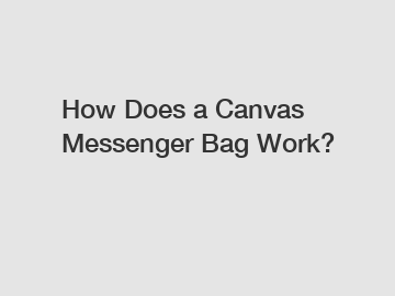 How Does a Canvas Messenger Bag Work?