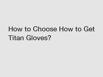 How to Choose How to Get Titan Gloves?