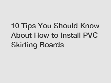 10 Tips You Should Know About How to Install PVC Skirting Boards