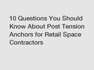 10 Questions You Should Know About Post Tension Anchors for Retail Space Contractors 10 Questions You Should Know About Post Tension Anchors for Retail Space Contractors