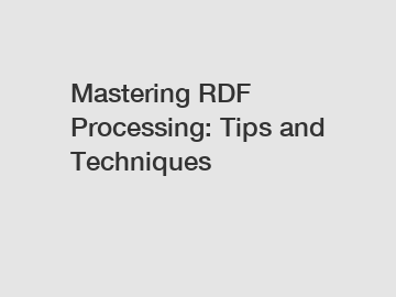 Mastering RDF Processing: Tips and Techniques