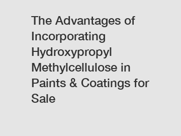 The Advantages of Incorporating Hydroxypropyl Methylcellulose in Paints & Coatings for Sale