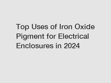 Top Uses of Iron Oxide Pigment for Electrical Enclosures in 2024
