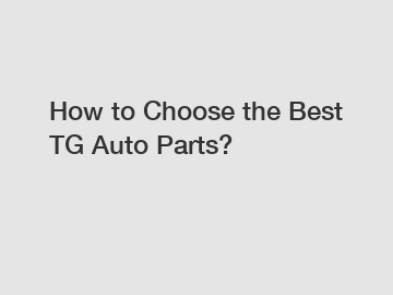 How to Choose the Best TG Auto Parts?