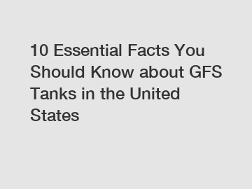 10 Essential Facts You Should Know about GFS Tanks in the United States