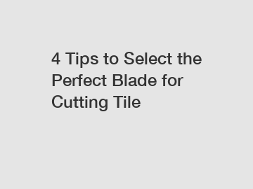 4 Tips to Select the Perfect Blade for Cutting Tile