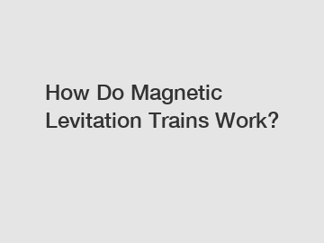 How Do Magnetic Levitation Trains Work?