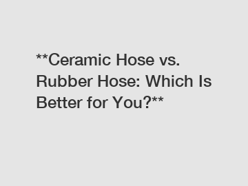 **Ceramic Hose vs. Rubber Hose: Which Is Better for You?**