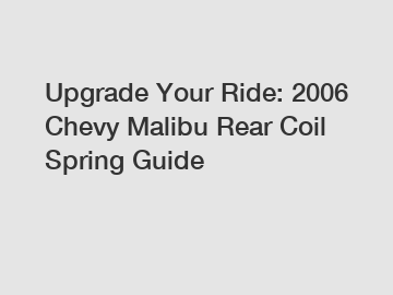 Upgrade Your Ride: 2006 Chevy Malibu Rear Coil Spring Guide