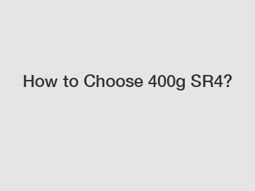 How to Choose 400g SR4?