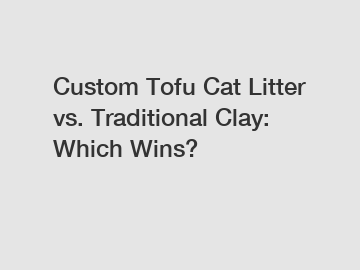 Custom Tofu Cat Litter vs. Traditional Clay: Which Wins?