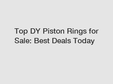 Top DY Piston Rings for Sale: Best Deals Today