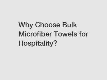 Why Choose Bulk Microfiber Towels for Hospitality?