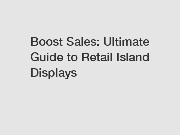 Boost Sales: Ultimate Guide to Retail Island Displays