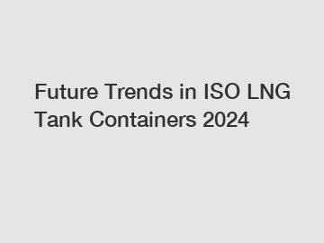 Future Trends in ISO LNG Tank Containers 2024