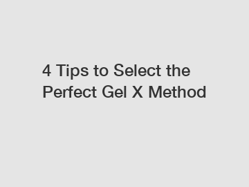 4 Tips to Select the Perfect Gel X Method