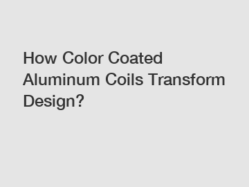 How Color Coated Aluminum Coils Transform Design?
