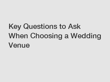 Key Questions to Ask When Choosing a Wedding Venue