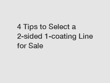4 Tips to Select a 2-sided 1-coating Line for Sale