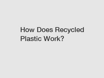 How Does Recycled Plastic Work?