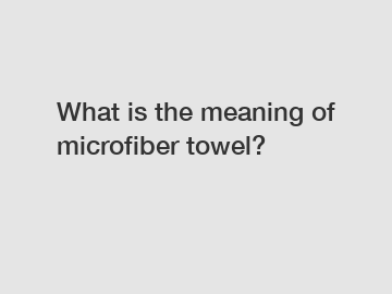 What is the meaning of microfiber towel?