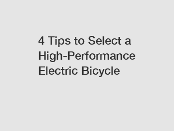 4 Tips to Select a High-Performance Electric Bicycle