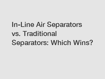 In-Line Air Separators vs. Traditional Separators: Which Wins? In-Line Air Separators vs. Traditional Separators: Which Wins?