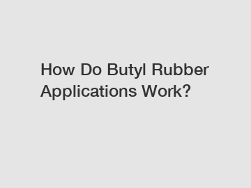 How Do Butyl Rubber Applications Work?