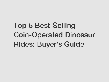 Top 5 Best-Selling Coin-Operated Dinosaur Rides: Buyer’s Guide