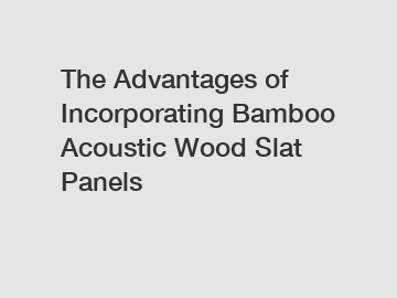 The Advantages of Incorporating Bamboo Acoustic Wood Slat Panels