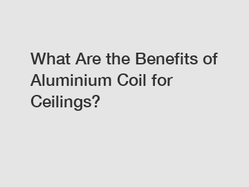 What Are the Benefits of Aluminium Coil for Ceilings?
