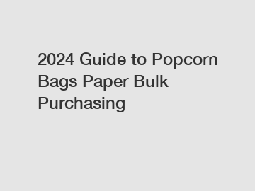 2024 Guide to Popcorn Bags Paper Bulk Purchasing