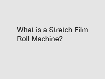 What is a Stretch Film Roll Machine?