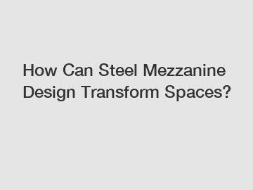 How Can Steel Mezzanine Design Transform Spaces?